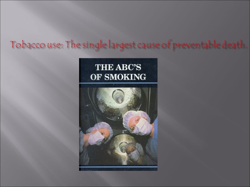 Tobacco use: The single largest cause of preventable death.